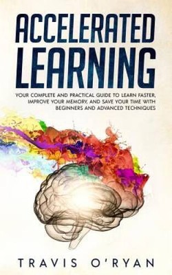 Accelerated Learning:  Your Complete and Practical Guide to Learn Faster, - GOOD