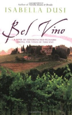 Bel Vino: A Year of Sundrenched Pleasure Among the Vines of Tuscany-Isabella Du