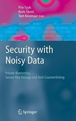 SECURITY WITH NOISY DATA: ON PRIVATE BIOMETRICS, SECURE By Pim Tuyls & Boris