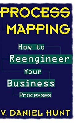 Process Mapping: How to Reengineer Your Business Processes by Hunt, V. Daniel