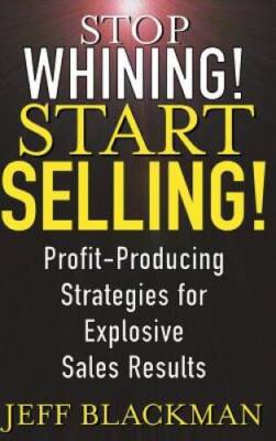 Stop Whining! Start Selling!: Profit-Producing Strategies for Explosive S - GOOD