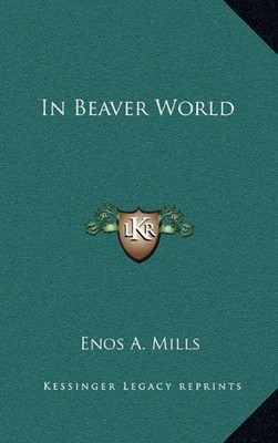 IN BEAVER WORLD By Enos A. Mills - Hardcover **BRAND NEW**