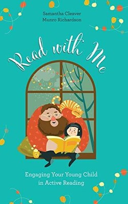 READ WITH ME: ENGAGING YOUR YOUNG CHILD IN ACTIVE READING By Samantha Cleaver