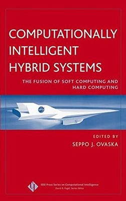 COMPUTATIONALLY INTELLIGENT HYBRID SYSTEMS: THE FUSION OF By Seppo J. Ovaska VG+