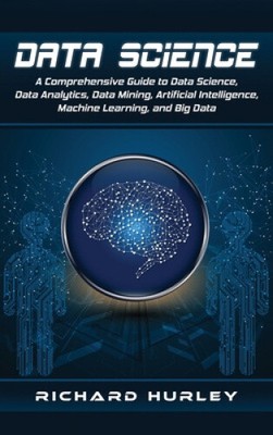 Data Science: A Comprehensive Guide to Data Science, Data Analytics, Data
