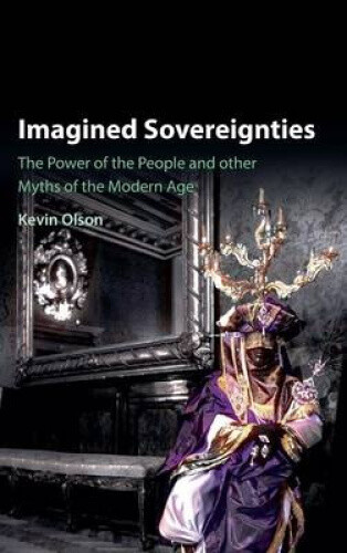 Imagined Sovereignties: The Power Of The People And Other Myths Of The Modern