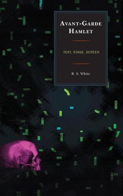 Avant-Garde Hamlet: Text, Stage, Screen (The Fairleigh Dickinson University