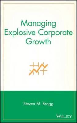 Managing Explosive Corporate Growth - Hardcover By Bragg, Steven M - GOOD