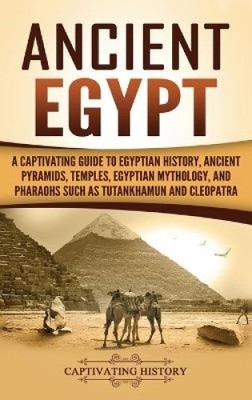 Ancient Egypt: A Captivating Guide to Egyptian History, Ancient Pyramids,