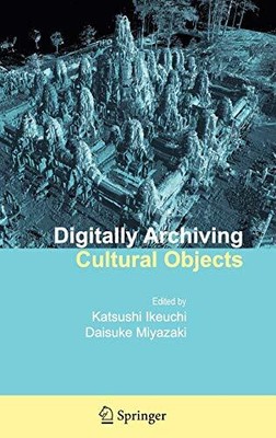 DIGITALLY ARCHIVING CULTURAL OBJECTS By Katsushi Ikeuchi & Daisuke Miyazaki *VG*