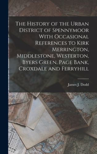 History of the Urban District of Spennymoor with Occasional References ...