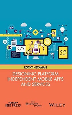 Designing Platform Independent Mobile Apps and Services: Your Idea, on Any Devic