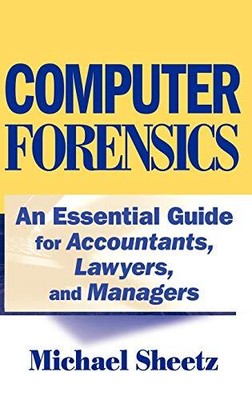 COMPUTER FORENSICS: AN ESSENTIAL GUIDE FOR ACCOUNTANTS, By Michael Sheetz *NEW*