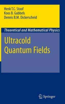 Ultracold Quantum Fields by Henk T C Stoof: New