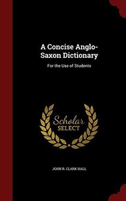 A Concise Anglo-Saxon Dictionary: F..., Hall, John R. C