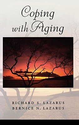 Coping with Aging By Richard S. Lazarus, Bernice N. Lazarus