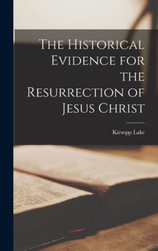 Historical Evidence for the Resurrection of Jesus Christ by Lake ...