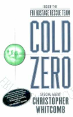 Cold Zero: Inside the FBI Hostage Rescue Team by Christopher Whitcomb: New