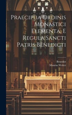 Praecipua Ordinis Monastici Elementa, E Regula Sancti Patris Benedicti [Latin]