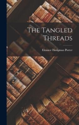 The Tangled Threads by Eleanor Hodgman Porter [Hardback]