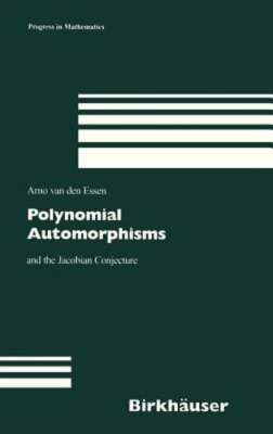Polynomial Automorphisms: And the Jacobian Conjecture by Arno Van Den Essen: New