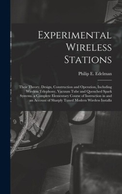 Experimental Wireless Stations: Their Theory, Design, Construction and