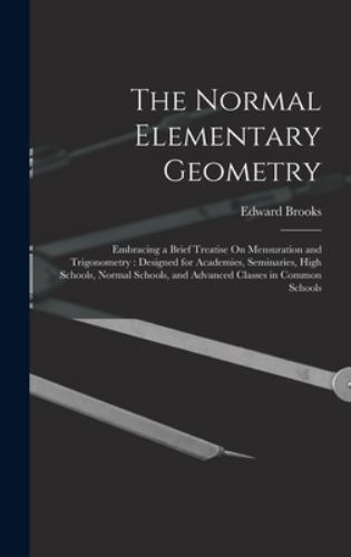 Normal Elementary Geometry : Embracing a Brief Treatise on Mensuration ...
