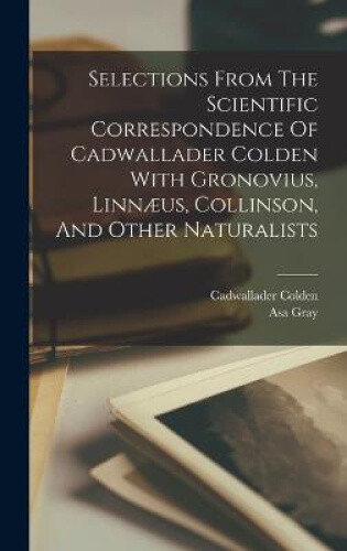 Selections From The Scientific Correspondence Of Cadwallader Colden With