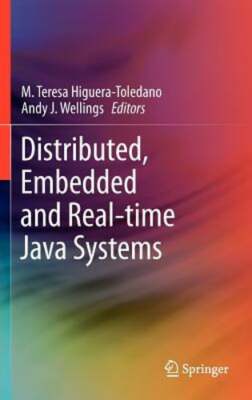 Distributed, Embedded and Real-Time Java Systems by M Teresa Higuera-Toledano