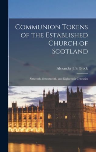 Communion Tokens of the Established Church of Scotland : Sixteenth ...