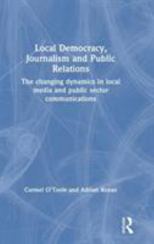 Local Democracy, Journalism and Public Relations : The Changing ...