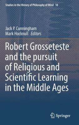 Robert Grosseteste and the Pursuit of Religious and Scientific Learning in the