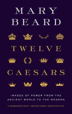 Twelve Caesars: Images of Power from the Ancient World to the Modern (The - GOOD