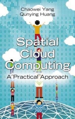 Spatial Cloud Computing: A Practical Approach by Chaowei Yang
