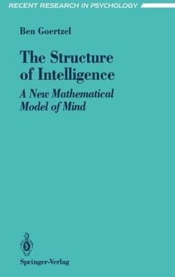THE STRUCTURE OF INTELLIGENCE: A NEW MATHEMATICAL MODEL OF By Ben Goertzel *NEW*