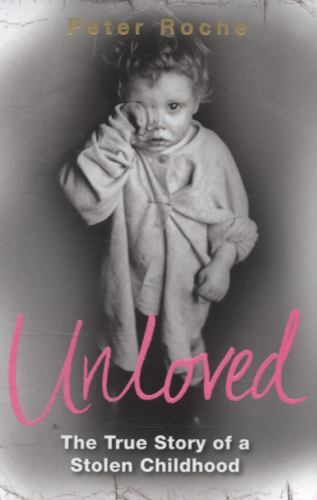 Unloved : The True Story of a Stolen Childhood by Peter Roche (2008 ...