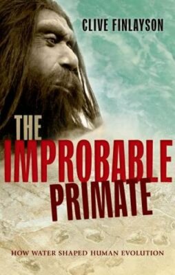 The Improbable Primate: How Water Shaped Human Evolution by Clive Finlayson: New