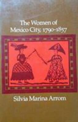 The Women of Mexico City, 1790-1857 [ Arrom, Silvia Marina ] Used - Good