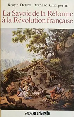 La Savoie de la Réforme à la Révolution française, Roger Devos et Bernard Grospe