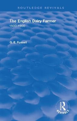 The English Dairy Farmer: 1500-1900 (Routledge Revivals) by Fussell, G. E.