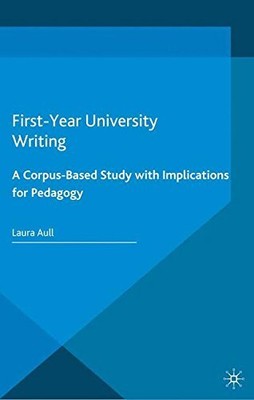 FIRST-YEAR UNIVERSITY WRITING: A CORPUS-BASED STUDY WITH By L. Aull *BRAND NEW*