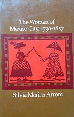 The Women of Mexico City, 1790-1857, Silvia Arrom