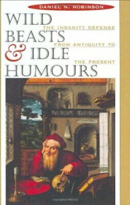 Wild Beasts and Idle Humours : The Insanity Defense from Antiquity -Excellent!