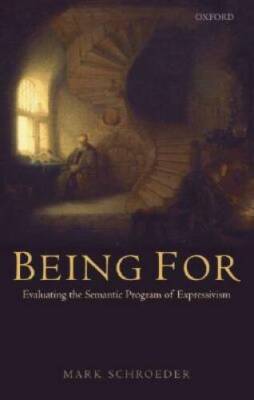 Being For: Evaluating the Semantic Program of Expressivism - VERY GOOD