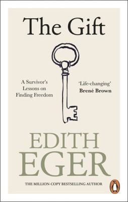 The Gift: A Survivor s Lessons on Finding Freedom by Edith Eger