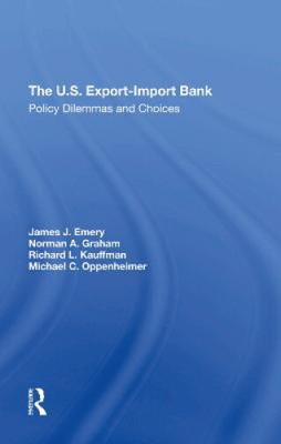 The U.S. Exportimport Bank: Policy Dilemmas and Choices by Emery, James J.