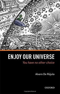 ENJOY OUR UNIVERSE: YOU HAVE NO OTHER CHOICE By De Alvaro Rujula - Hardcover NEW