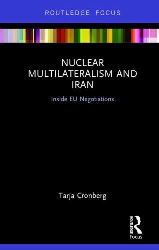Nuclear Multilateralism and Iran : Inside EU Negotiations by Tarja ...