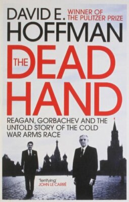 The Dead Hand: Reagan, Gorbachev and the Untold Story of... by Hoffman, David E.
