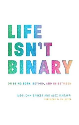 Life Isn't Binary: On Being Both, B..., Meg-John Barker